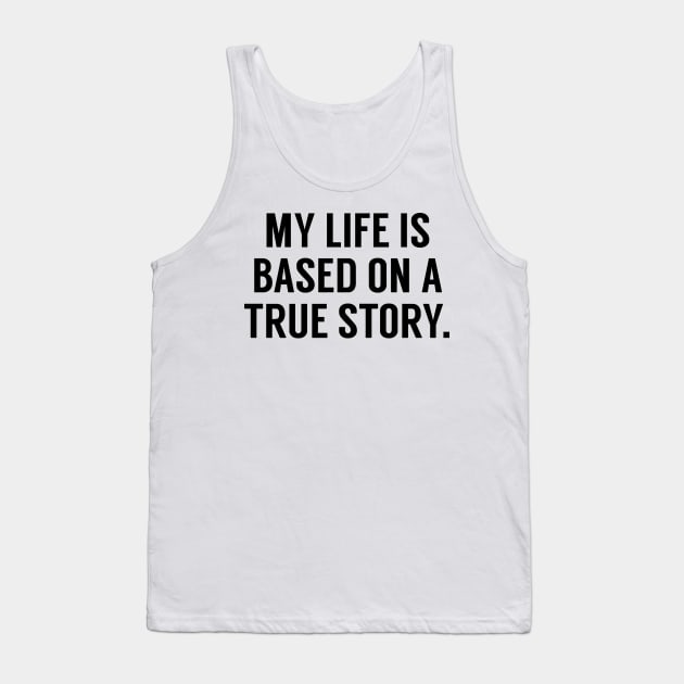 My Life Is Based On A True Story Tank Top by Mariteas